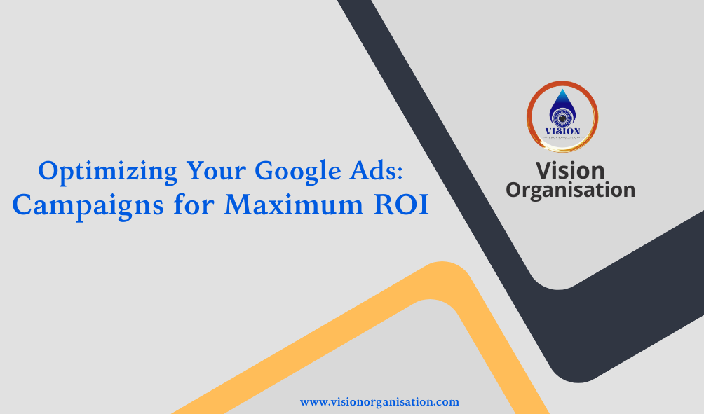 Optimizing Google Ads Campaigns for Maximum ROI