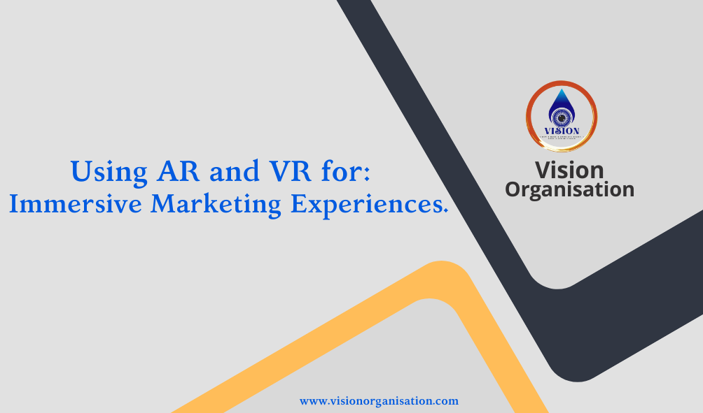 Using AR and VR for Immersive Marketing Experiences